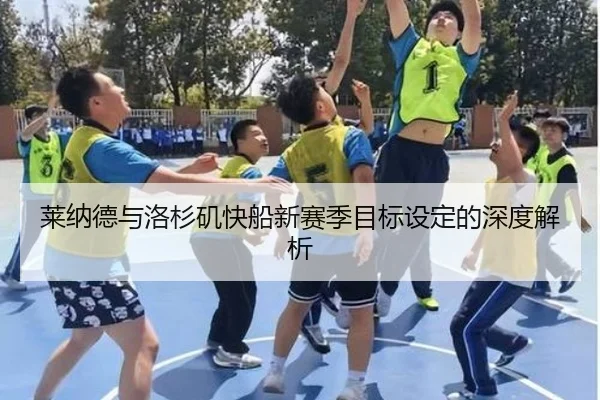 莱纳德与洛杉矶快船新赛季目标设定的深度解析